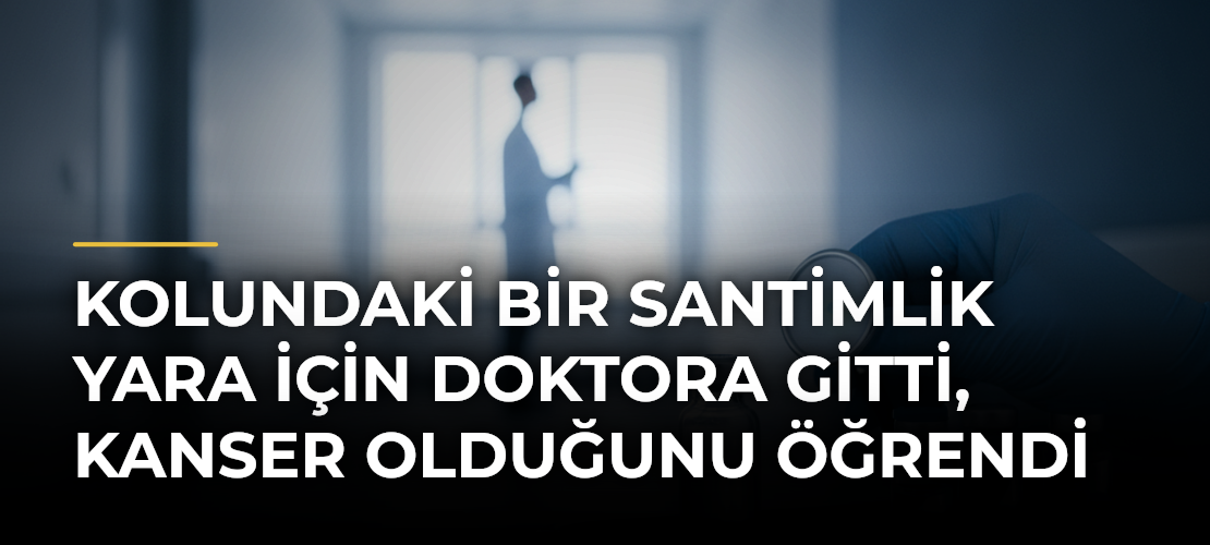 Kolundaki Bir Santimlik Yara İçin Doktora Gitti, Kanser Olduğunu Öğrendi