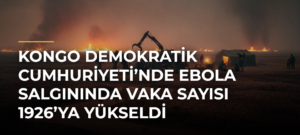 Kongo Demokratik Cumhuriyeti’nde Ebola salgınında vaka sayısı 1926’ya yükseldi