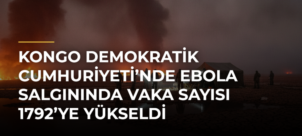 Kongo Demokratik Cumhuriyeti’nde Ebola salgınında vaka sayısı 1792’ye yükseldi