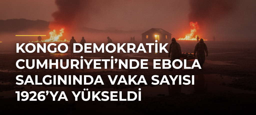 Kongo Demokratik Cumhuriyeti’nde Ebola salgınında vaka sayısı 1926’ya yükseldi