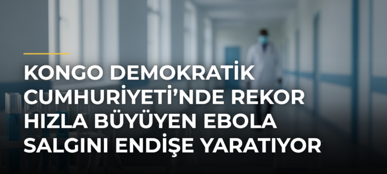 Kongo Demokratik Cumhuriyeti’nde rekor hızla büyüyen Ebola salgını endişe yaratıyor