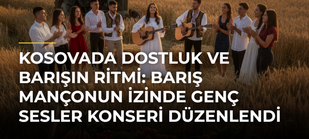 Kosovada Dostluk ve Barışın Ritmi: Barış Mançonun İzinde Genç Sesler Konseri Düzenlendi