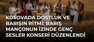 Kosovada Dostluk ve Barışın Ritmi: Barış Mançonun İzinde Genç Sesler Konseri Düzenlendi