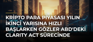 Kripto para piyasası yılın ikinci yarısına hızlı başlarken gözler ABD’deki CLARITY Act sürecinde