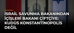İsrail Savunma Bakanından İçişleri Bakanı Çiftçiye: Kudüs Konstantinopolis Değil