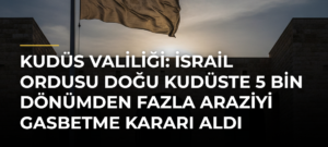 Kudüs Valiliği: İsrail ordusu Doğu Kudüste 5 bin dönümden fazla araziyi gasbetme kararı aldı