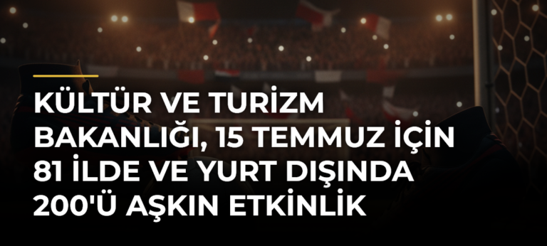 Kültür ve Turizm Bakanlığı, 15 Temmuz için 81 ilde ve yurt dışında 200’ü aşkın etkinlik yapacak