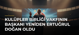 Kulüpler Birliği Vakfının başkanı yeniden Ertuğrul Doğan oldu