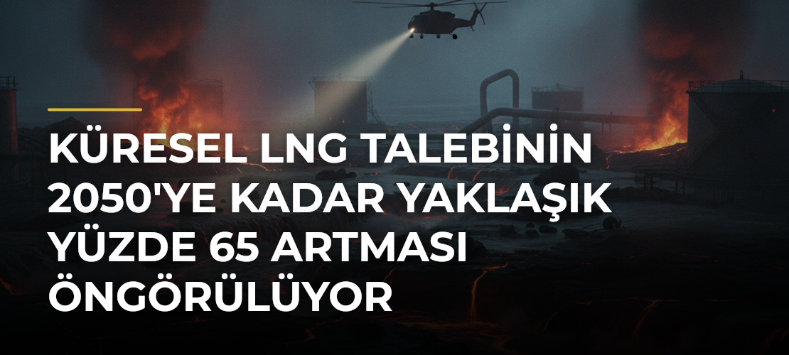 Küresel LNG Talebinin 2050'ye Kadar Yaklaşık Yüzde 65 Artması Öngörülüyor - Mirat Haber