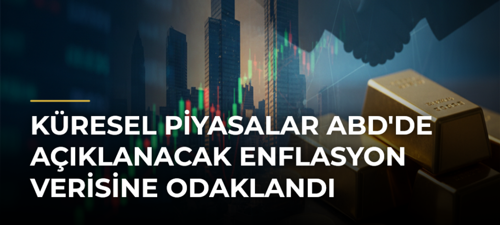 Küresel Piyasalar ABD’de Açıklanacak Enflasyon Verisine Odaklandı