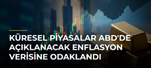 Küresel Piyasalar ABD’de Açıklanacak Enflasyon Verisine Odaklandı