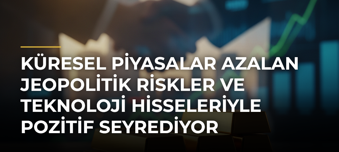 Küresel Piyasalar Azalan Jeopolitik Riskler ve Teknoloji Hisseleriyle Pozitif Seyrediyor - Mirat Haber