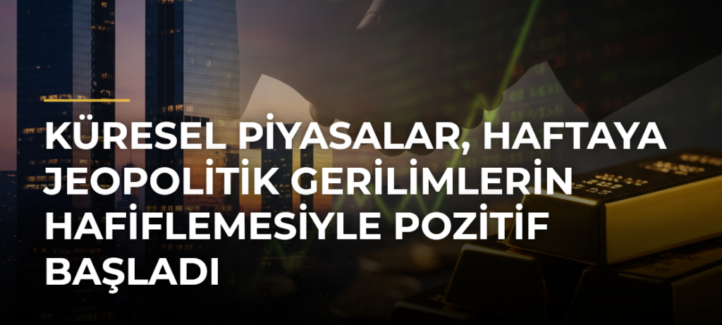 Küresel Piyasalar, Haftaya Jeopolitik Gerilimlerin Hafiflemesiyle Pozitif Başladı