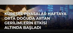 Küresel Piyasalar Haftaya Orta Doğuda Artan Gerilimlerin Etkisi Altında Başladı