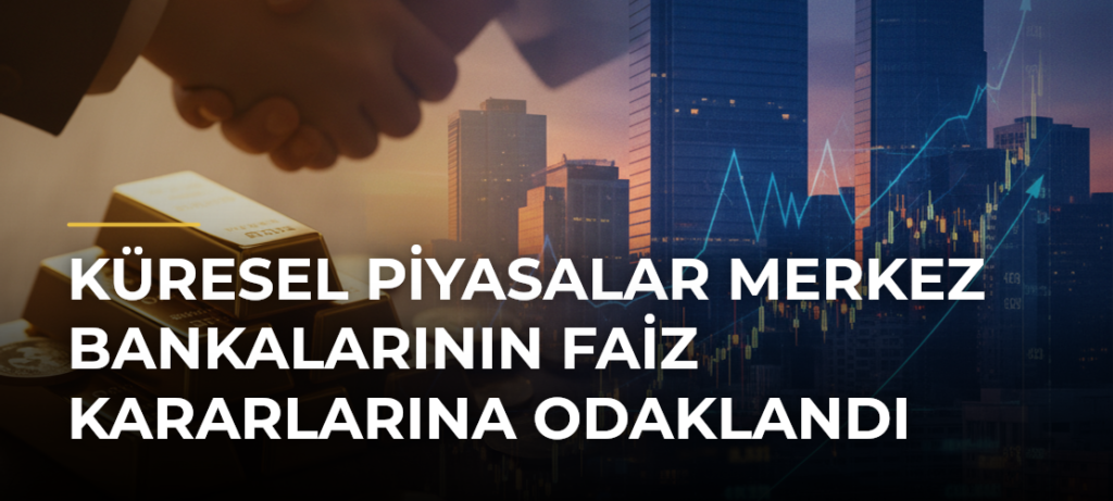Küresel piyasalar merkez bankalarının faiz kararlarına odaklandı