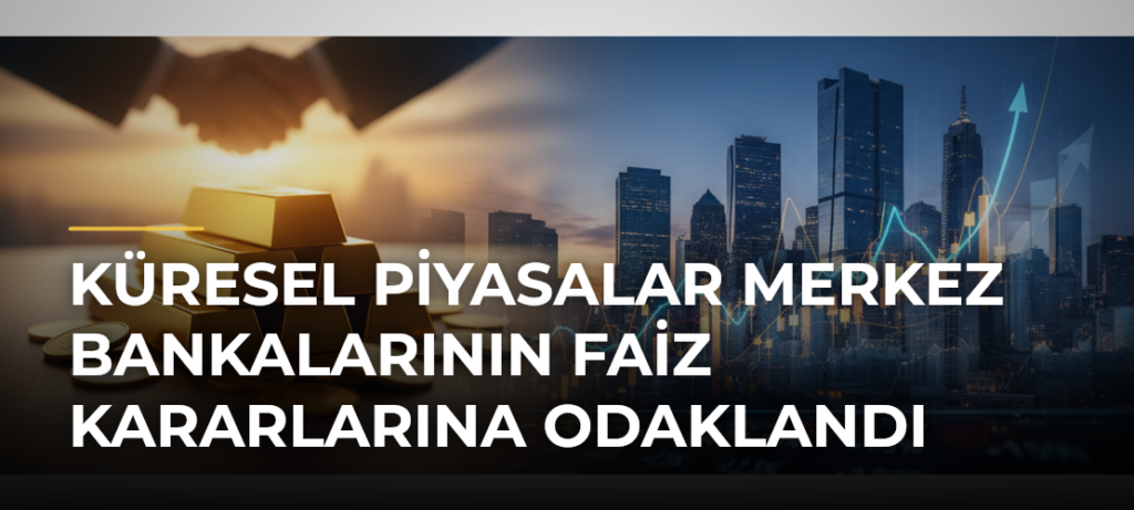 Küresel Piyasalar Merkez Bankalarının Faiz Kararlarına Odaklandı