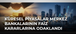 Küresel Piyasalar Merkez Bankalarının Faiz Kararlarına Odaklandı