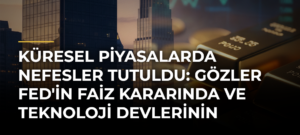 Küresel piyasalarda nefesler tutuldu: Gözler Fed’in faiz kararında ve teknoloji devlerinin bilançolarında