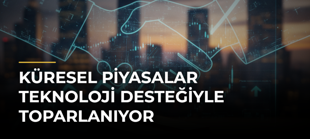 Küresel Piyasalar Teknoloji Desteğiyle Toparlanıyor