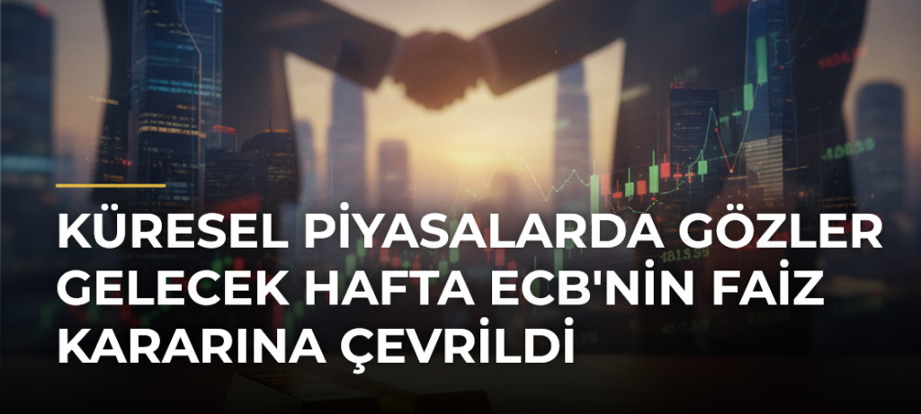 Küresel piyasalarda gözler gelecek hafta ECB’nin faiz kararına çevrildi