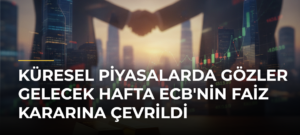 Küresel piyasalarda gözler gelecek hafta ECB’nin faiz kararına çevrildi