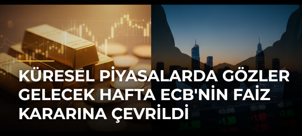 Küresel piyasalarda gözler gelecek hafta ECB’nin faiz kararına çevrildi