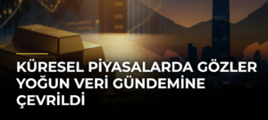 Küresel Piyasalarda Gözler Yoğun Veri Gündemine Çevrildi