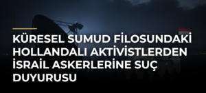 Küresel Sumud Filosundaki Hollandalı aktivistlerden İsrail askerlerine suç duyurusu