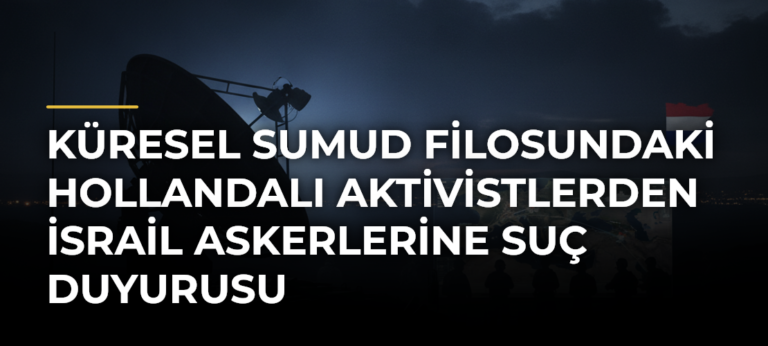 Küresel Sumud Filosundaki Hollandalı aktivistlerden İsrail askerlerine suç duyurusu