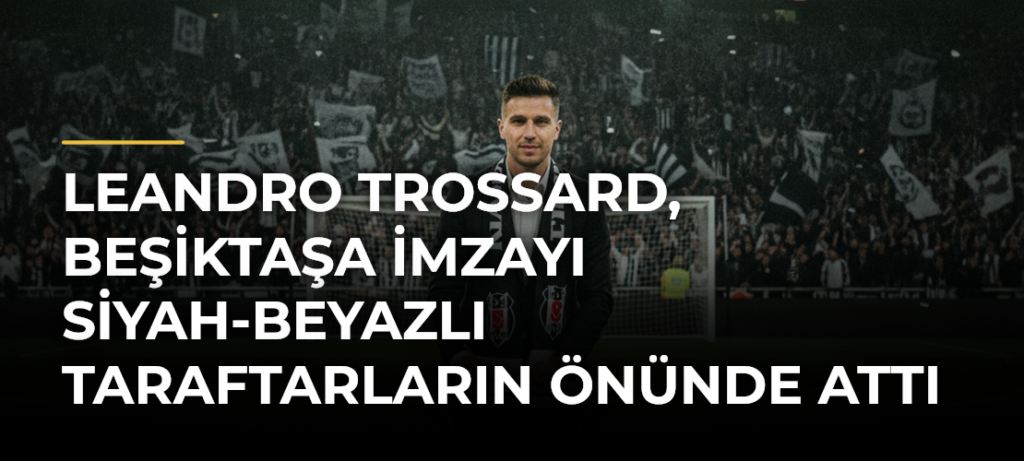 Leandro Trossard, Beşiktaşa imzayı siyah-beyazlı taraftarların önünde attı