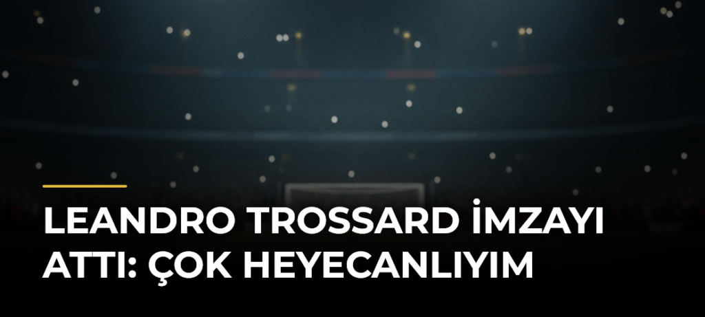 Leandro Trossard imzayı attı: Çok heyecanlıyım