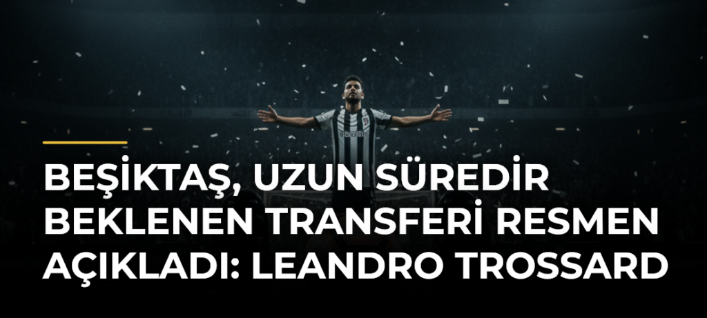 Beşiktaş, uzun süredir beklenen transferi resmen açıkladı: Leandro Trossard