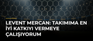Levent Mercan: Takımıma en iyi katkıyı vermeye çalışıyorum