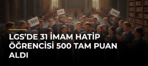 LGS’de 31 İmam Hatip Öğrencisi 500 Tam Puan Aldı