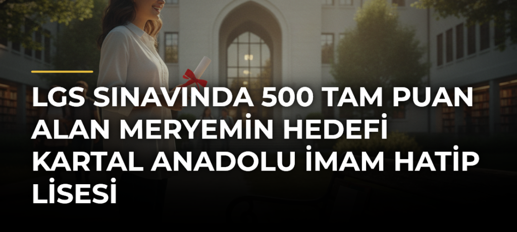 LGS sınavında 500 tam puan alan Meryemin hedefi Kartal Anadolu İmam Hatip Lisesi