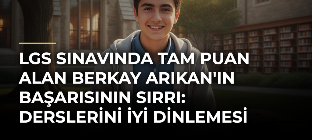 LGS Sınavında Tam Puan Alan Berkay Arıkan’ın Başarısının Sırrı: Derslerini İyi Dinlemesi