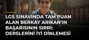 LGS Sınavında Tam Puan Alan Berkay Arıkan’ın Başarısının Sırrı: Derslerini İyi Dinlemesi