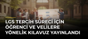 LGS Tercih Süreci İçin Öğrenci ve Velilere Yönelik Kılavuz Yayınlandı