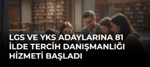 LGS ve YKS Adaylarına 81 İlde Tercih Danışmanlığı Hizmeti Başladı