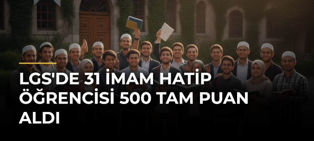 LGS’de 31 İmam Hatip Öğrencisi 500 Tam Puan Aldı