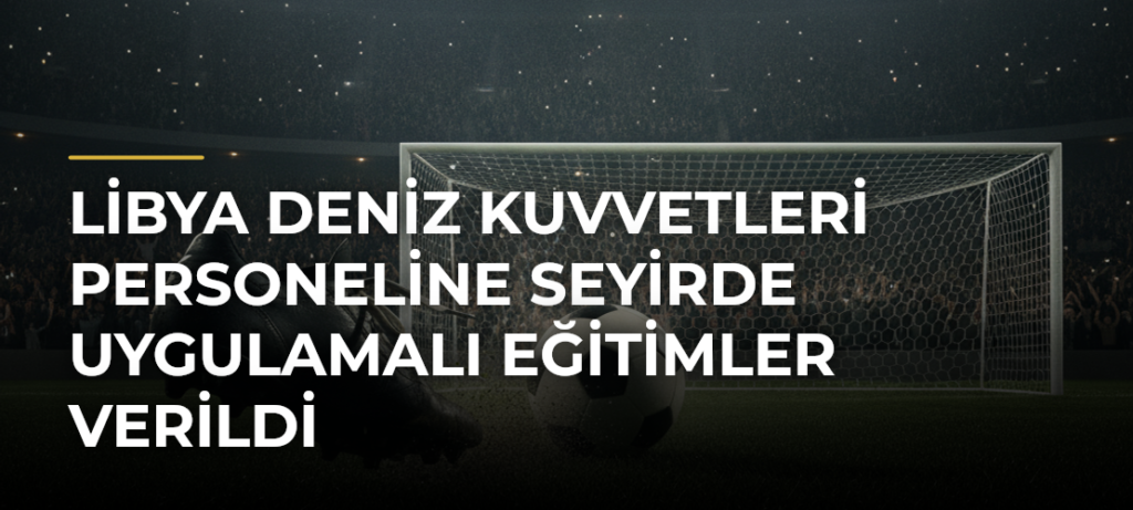 Libya Deniz Kuvvetleri personeline seyirde uygulamalı eğitimler verildi
