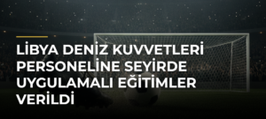 Libya Deniz Kuvvetleri personeline seyirde uygulamalı eğitimler verildi