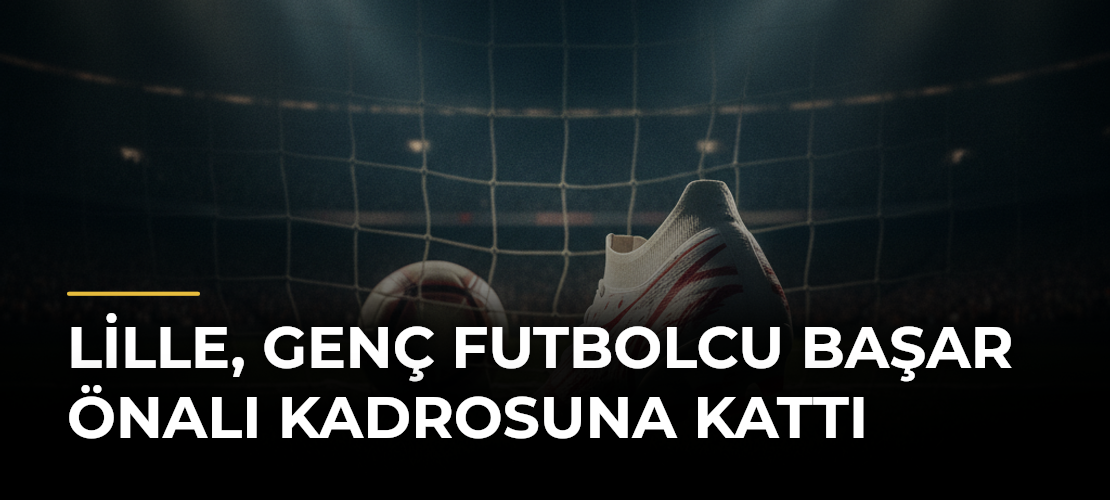 Lille, genç futbolcu Başar Önalı kadrosuna kattı