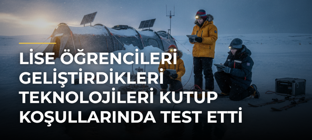 Lise Öğrencileri Geliştirdikleri Teknolojileri Kutup Koşullarında Test Etti