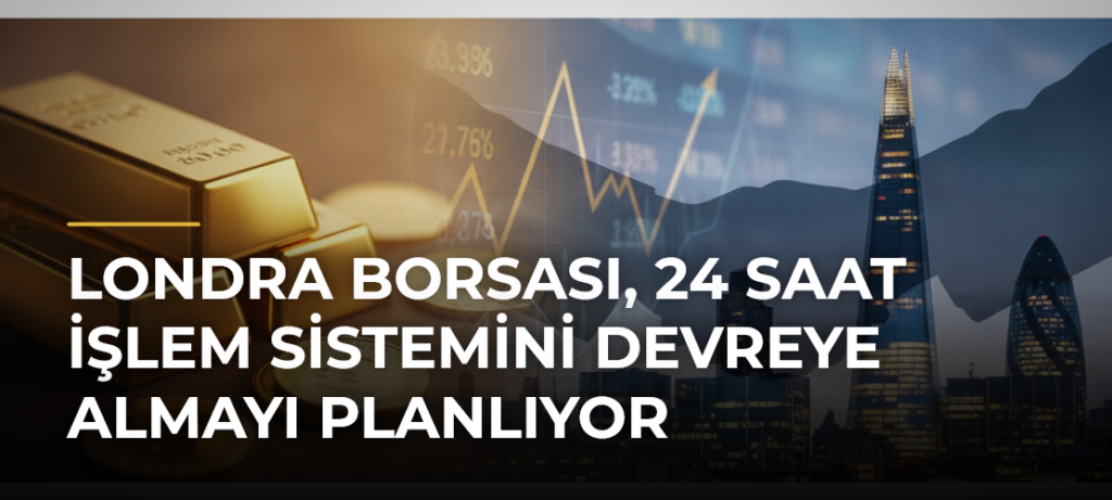 Londra Borsası, 24 Saat İşlem Sistemini Devreye Almayı Planlıyor