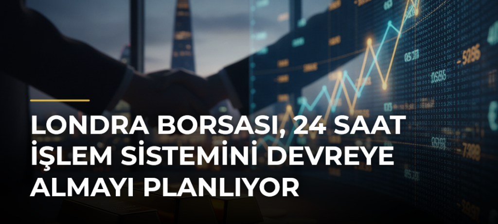 Londra Borsası, 24 Saat İşlem Sistemini Devreye Almayı Planlıyor