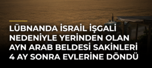 Lübnanda İsrail işgali nedeniyle yerinden olan Ayn Arab beldesi sakinleri 4 ay sonra evlerine döndü