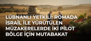 Lübnanlı yetkili: Romada İsrail ile yürütülen müzakerelerde iki pilot bölge için mutabakat sağlandı
