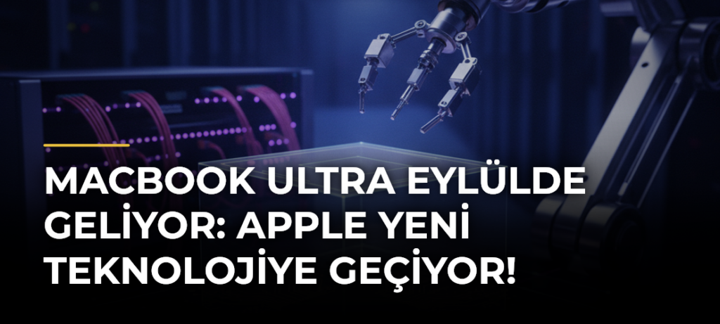 MacBook Ultra Eylülde Geliyor: Apple Yeni Teknolojiye Geçiyor!