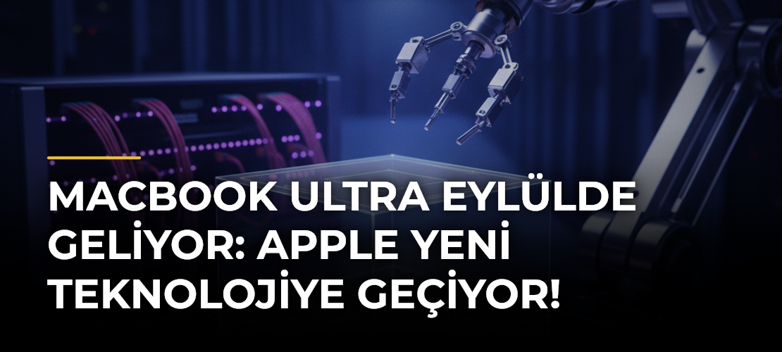MacBook Ultra Eylülde Geliyor: Apple Yeni Teknolojiye Geçiyor!